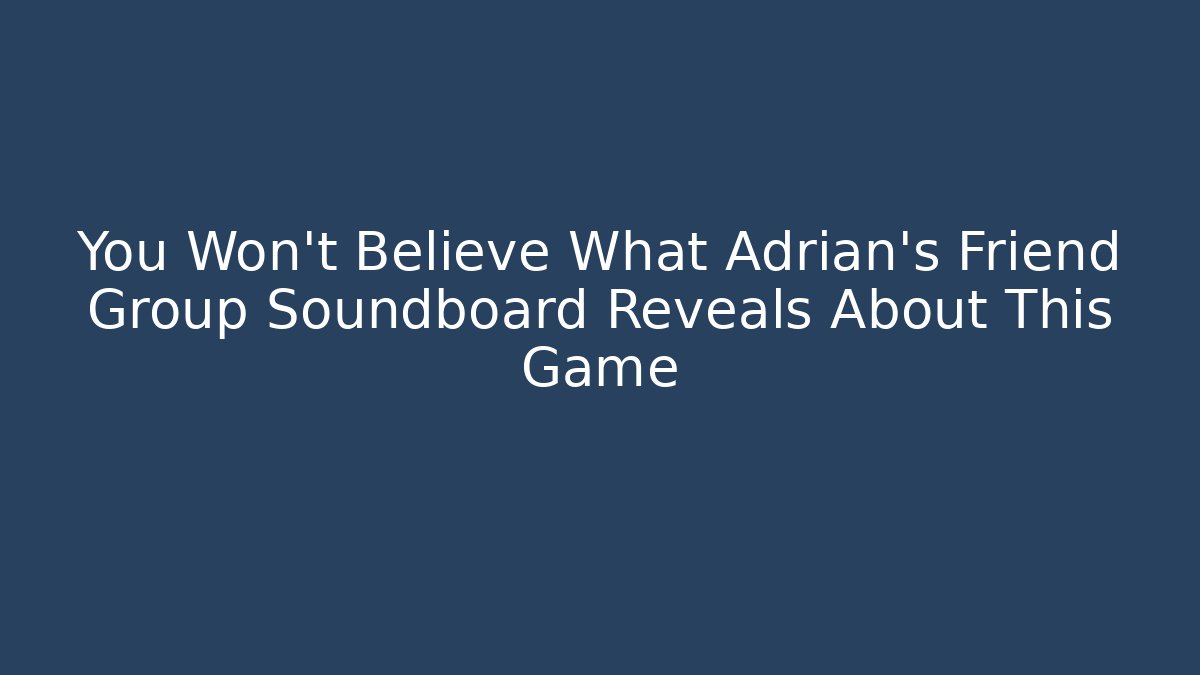 You Won't Believe What Adrian's Friend Group Soundboard Reveals About This Game
