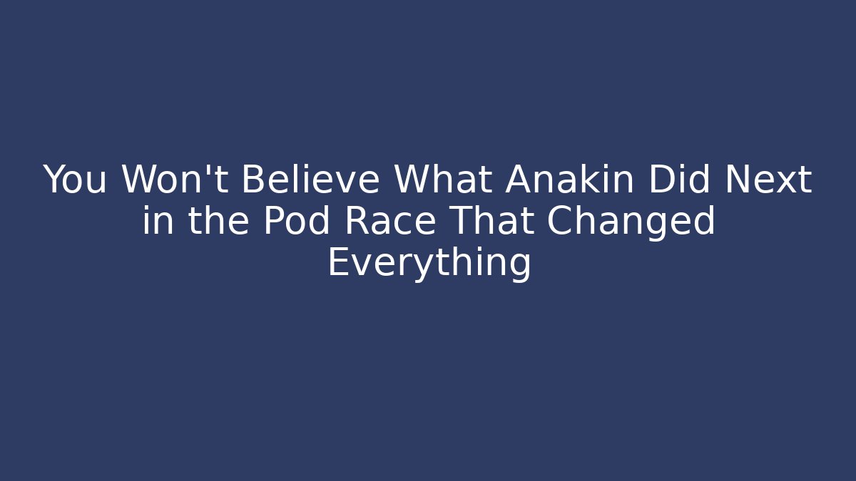 You Won't Believe What Anakin Did Next in the Pod Race That Changed Everything