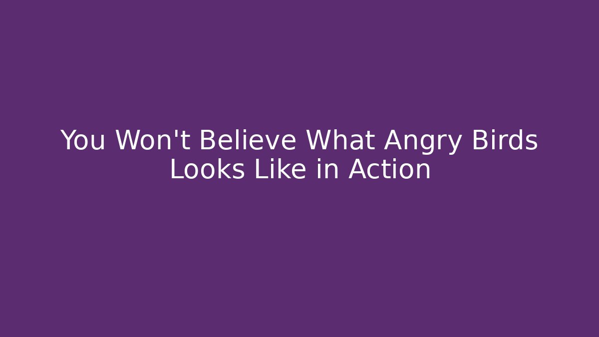 You Won't Believe What Angry Birds Looks Like in Action