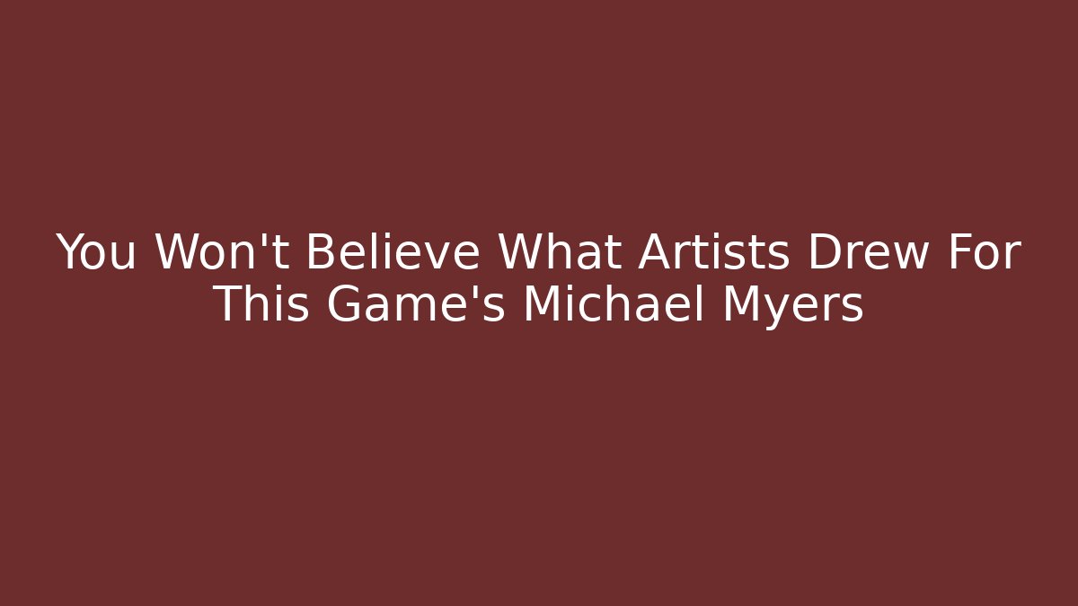 You Won't Believe What Artists Drew For This Game's Michael Myers
