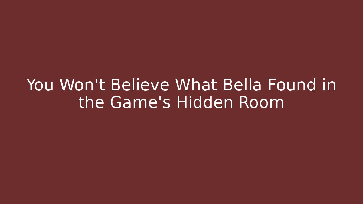 You Won't Believe What Bella Found in the Game's Hidden Room