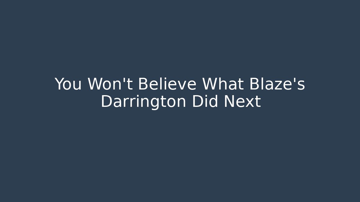 You Won't Believe What Blaze's Darrington Did Next