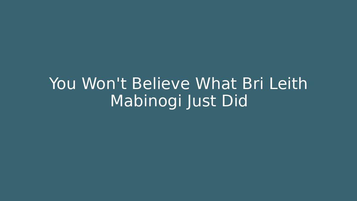 You Won't Believe What Bri Leith Mabinogi Just Did