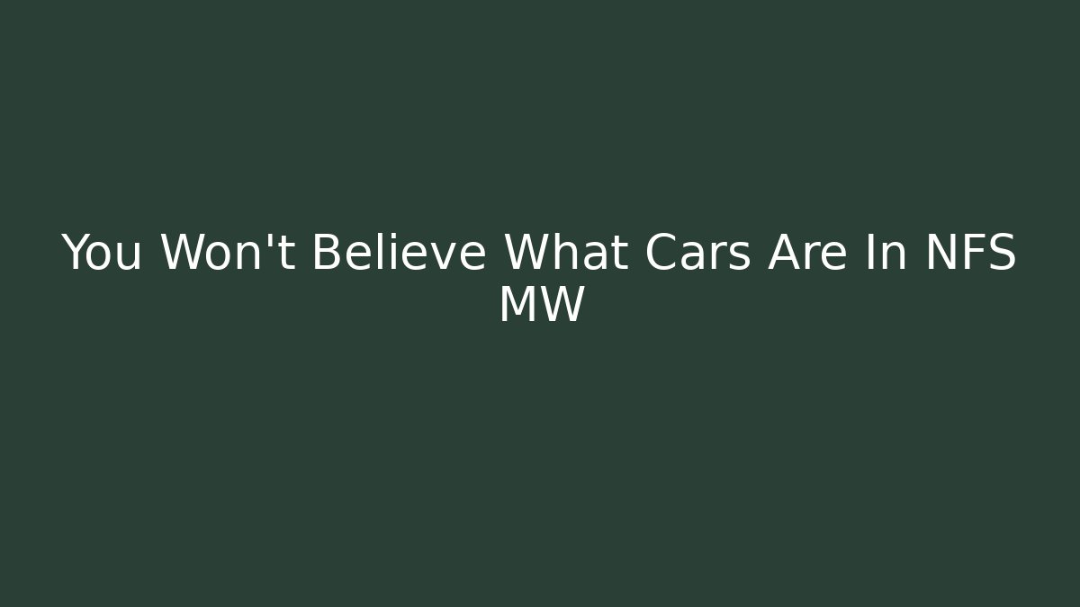You Won't Believe What Cars Are In NFS MW