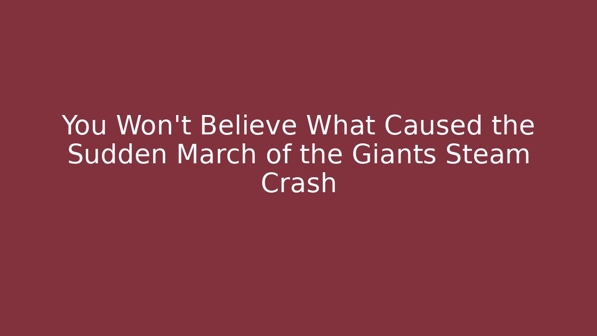 You Won't Believe What Caused the Sudden March of the Giants Steam Crash
