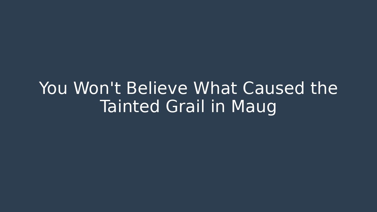 You Won't Believe What Caused the Tainted Grail in Maug