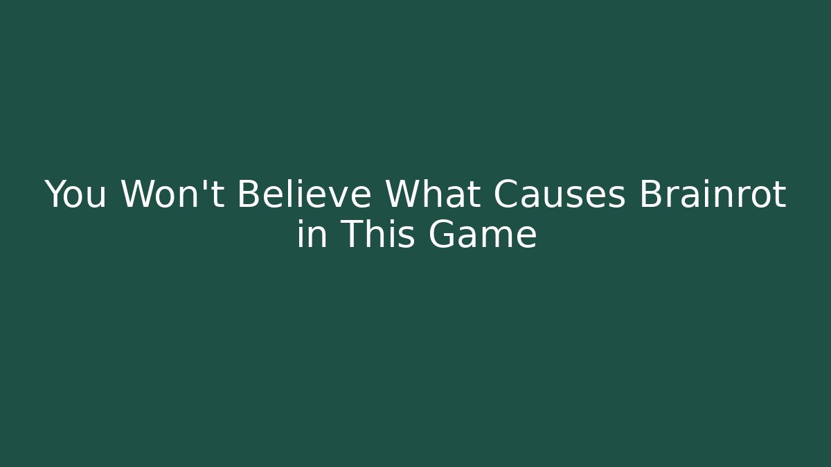 You Won't Believe What Causes Brainrot in This Game