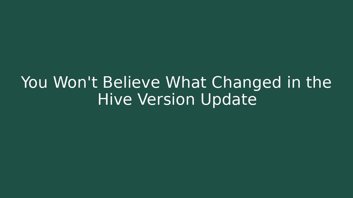 You Won't Believe What Changed in the Hive Version Update
