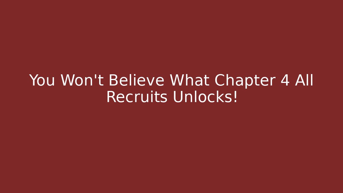 You Won't Believe What Chapter 4 All Recruits Unlocks!