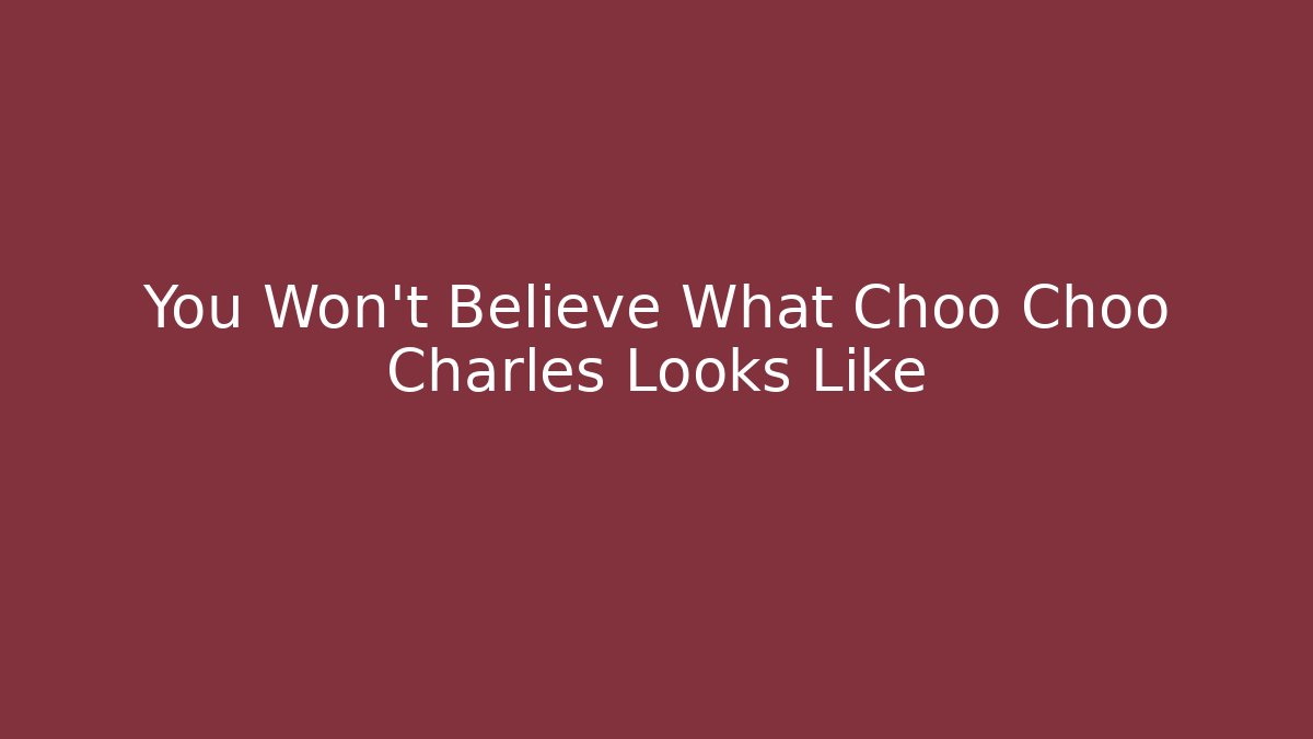 You Won't Believe What Choo Choo Charles Looks Like
