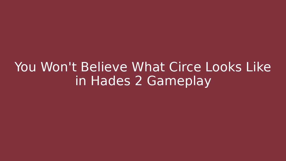 You Won't Believe What Circe Looks Like in Hades 2 Gameplay