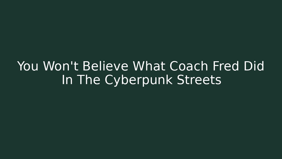You Won't Believe What Coach Fred Did In The Cyberpunk Streets