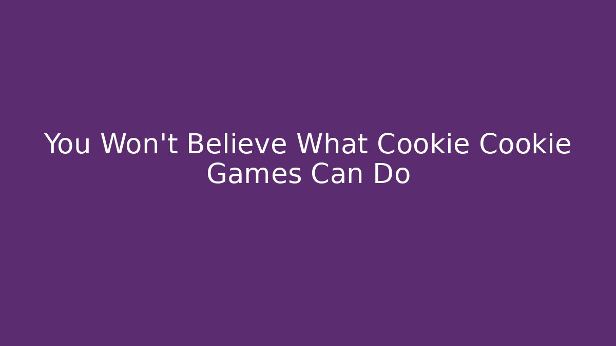 You Won't Believe What Cookie Cookie Games Can Do