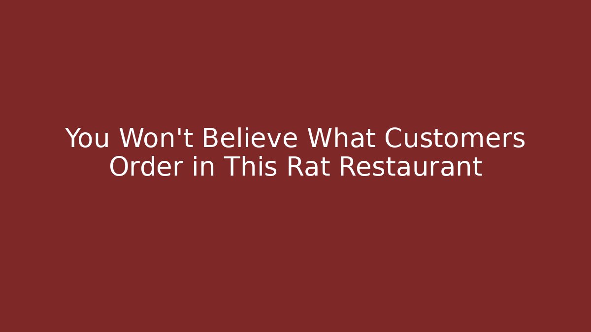 You Won't Believe What Customers Order in This Rat Restaurant