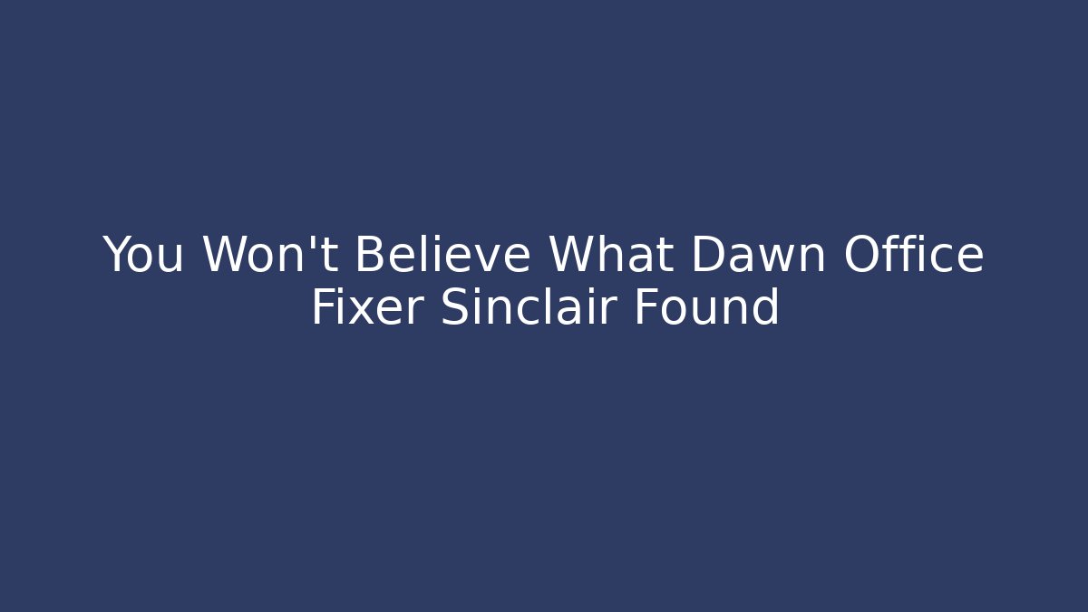 You Won't Believe What Dawn Office Fixer Sinclair Found