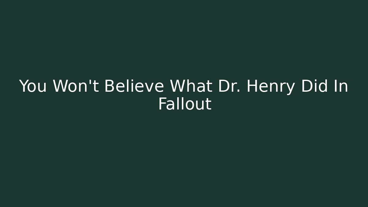 You Won't Believe What Dr. Henry Did In Fallout