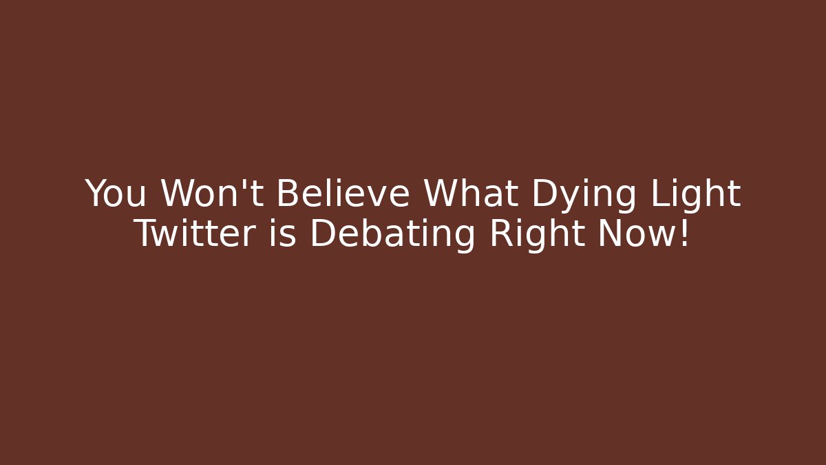 You Won't Believe What Dying Light Twitter is Debating Right Now!