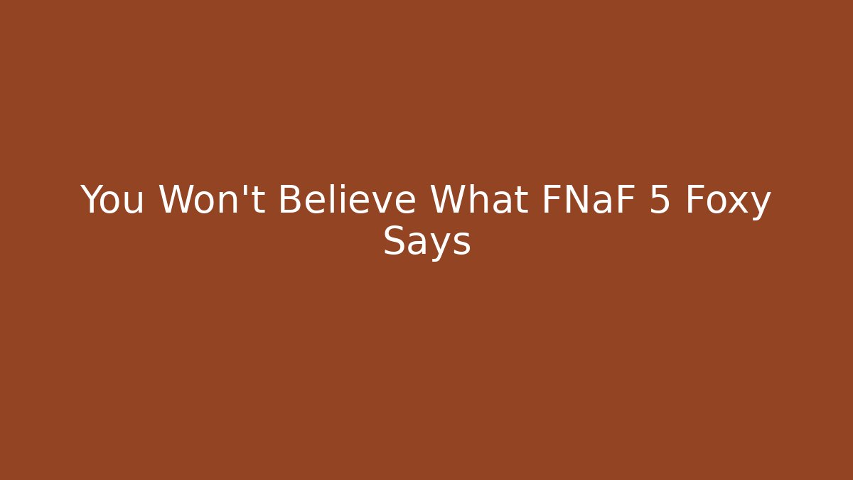 You Won't Believe What FNaF 5 Foxy Says