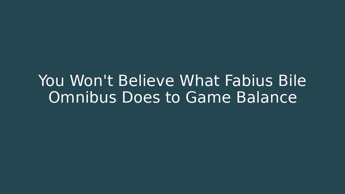 You Won't Believe What Fabius Bile Omnibus Does to Game Balance