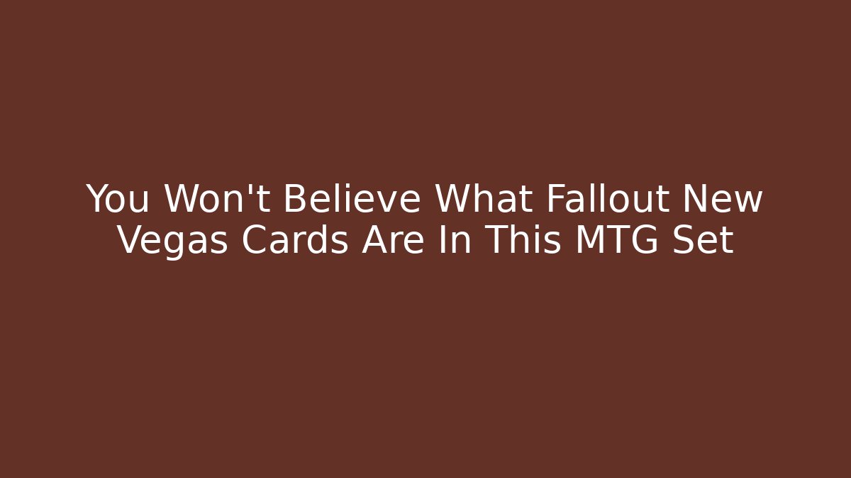 You Won't Believe What Fallout New Vegas Cards Are In This MTG Set