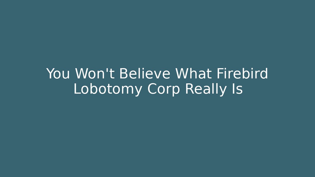 You Won't Believe What Firebird Lobotomy Corp Really Is