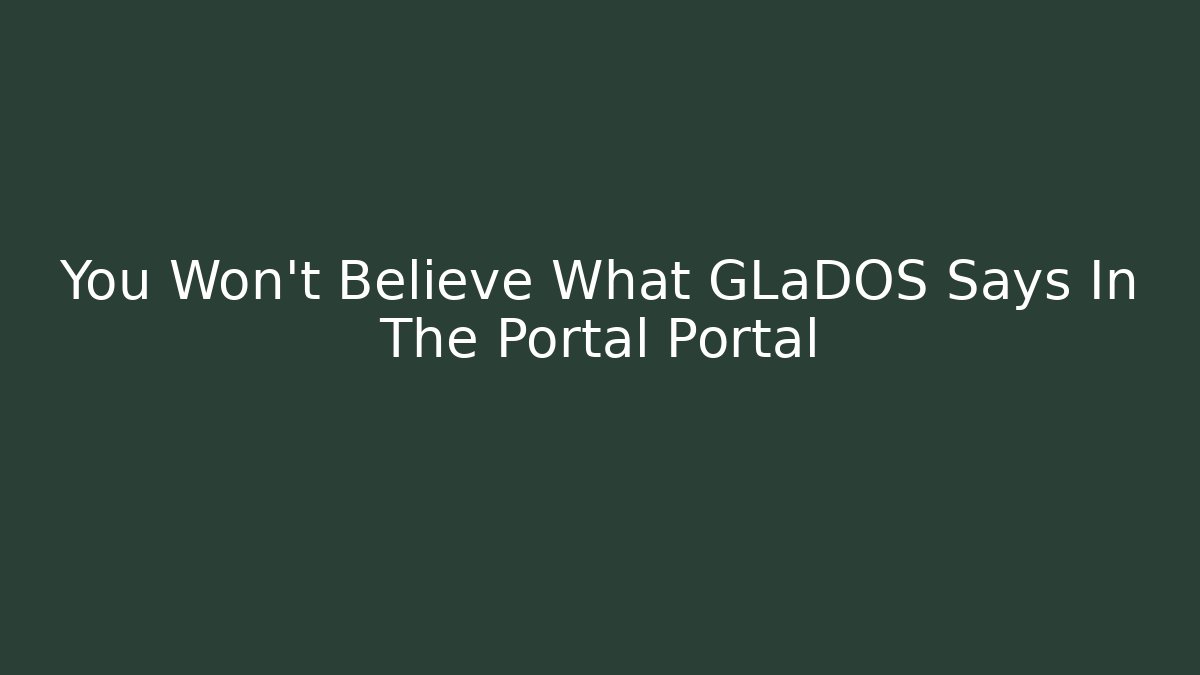 You Won't Believe What GLaDOS Says In The Portal Portal
