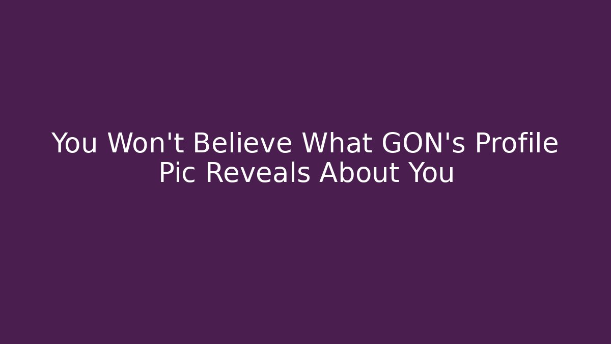 You Won't Believe What GON's Profile Pic Reveals About You