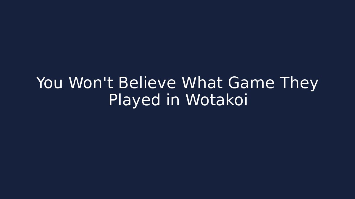 You Won't Believe What Game They Played in Wotakoi - Critter Realm