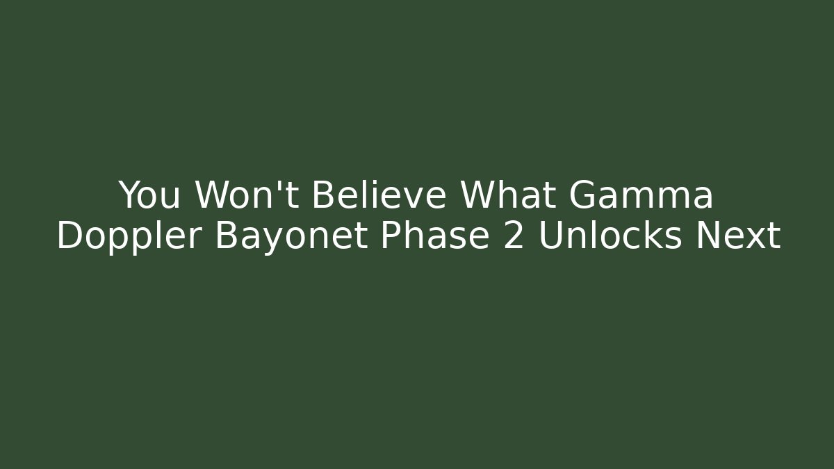 You Won't Believe What Gamma Doppler Bayonet Phase 2 Unlocks Next
