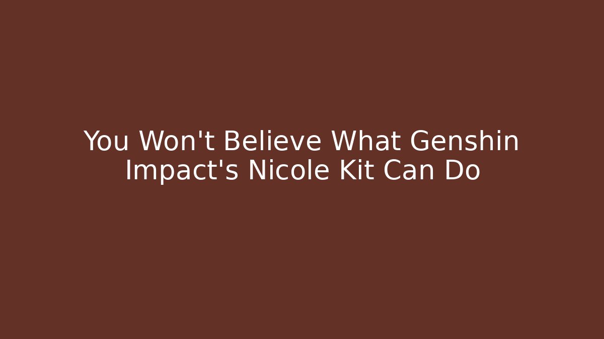 You Won't Believe What Genshin Impact's Nicole Kit Can Do