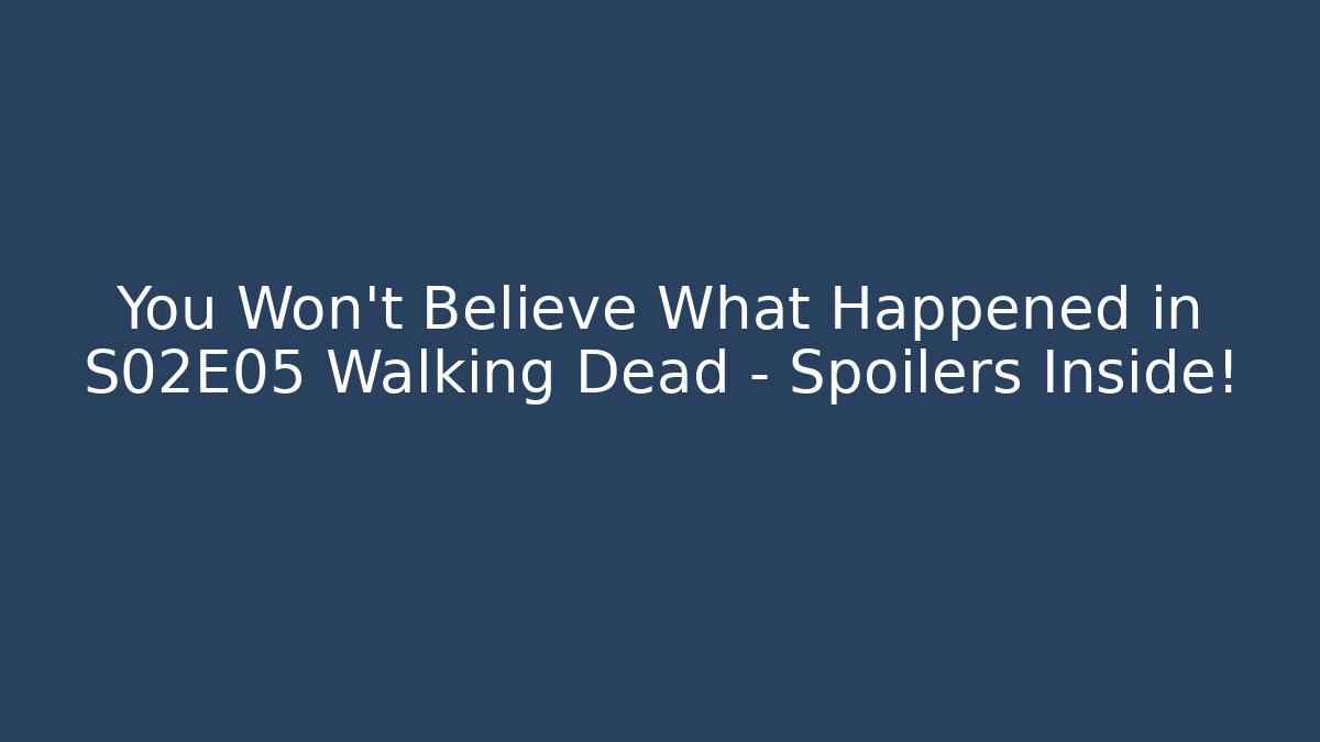 You Won't Believe What Happened in S02E05 Walking Dead - Spoilers Inside!