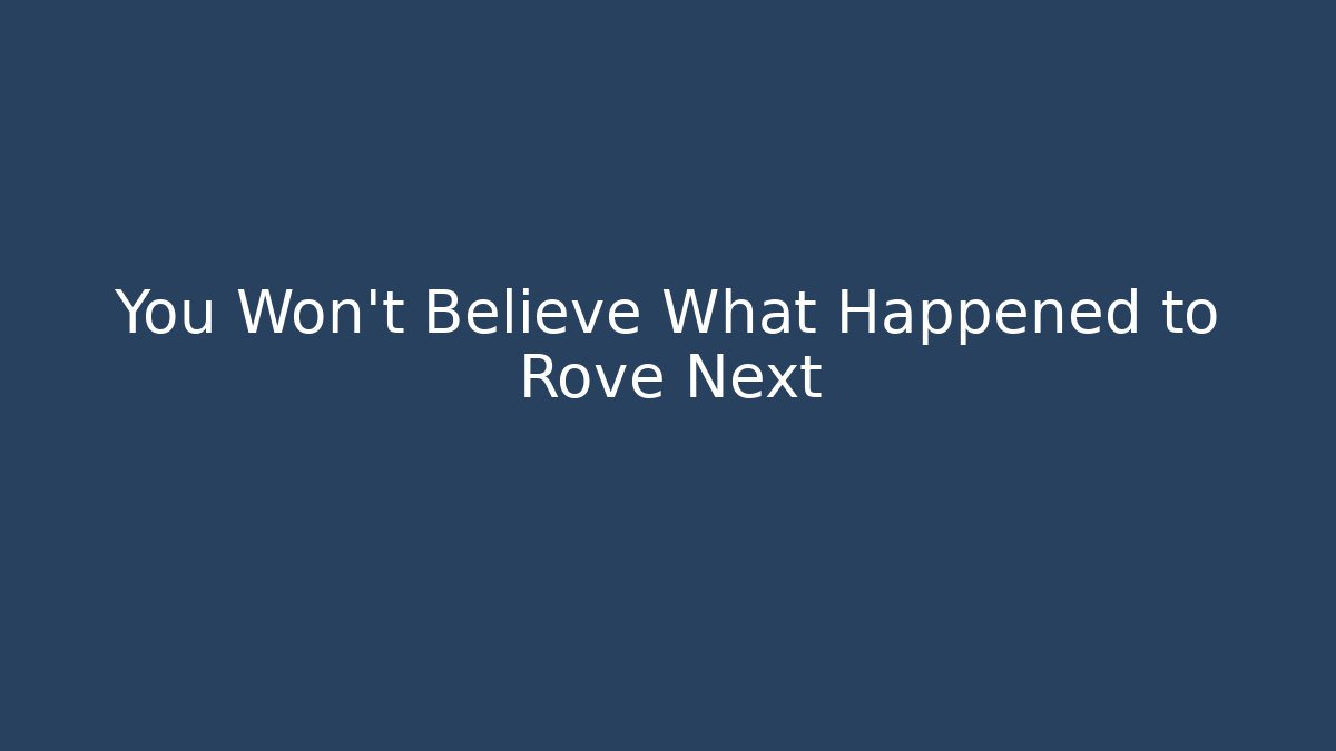 You Won't Believe What Happened to Rove Next