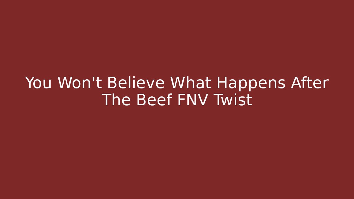 You Won't Believe What Happens After The Beef FNV Twist