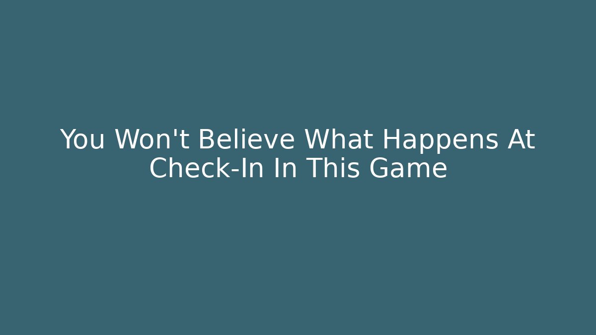 You Won't Believe What Happens At Check-In In This Game