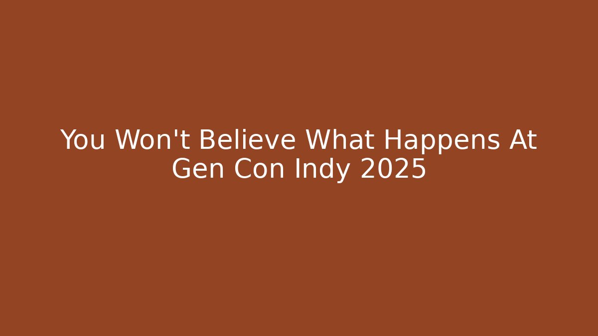 You Won't Believe What Happens At Gen Con Indy 2025
