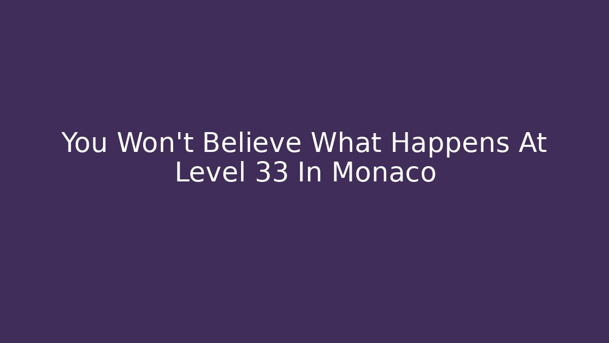 You Won't Believe What Happens At Level 33 In Monaco
