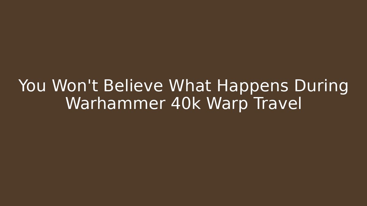 You Won't Believe What Happens During Warhammer 40k Warp Travel
