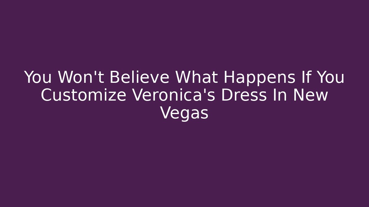 You Won't Believe What Happens If You Customize Veronica's Dress In New Vegas