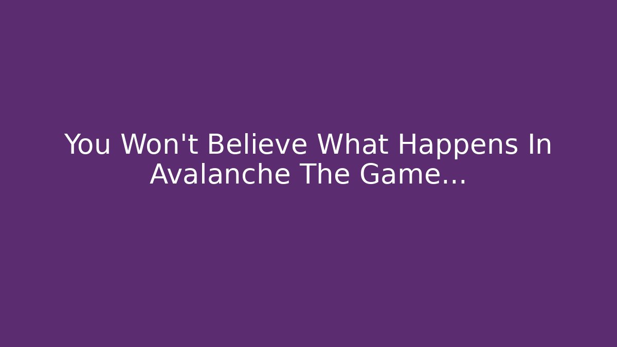 You Won't Believe What Happens In Avalanche The Game...
