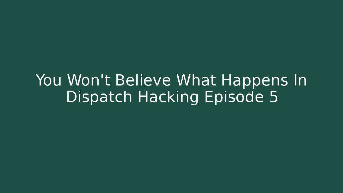 You Won't Believe What Happens In Dispatch Hacking Episode 5
