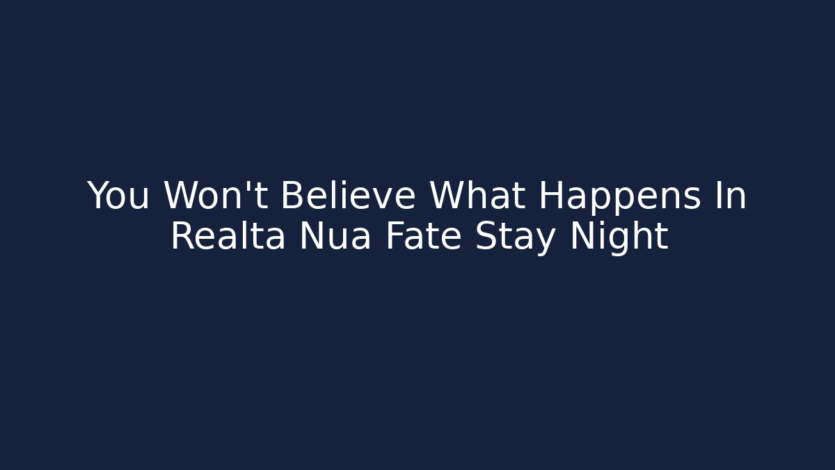 You Won't Believe What Happens In Realta Nua Fate Stay Night