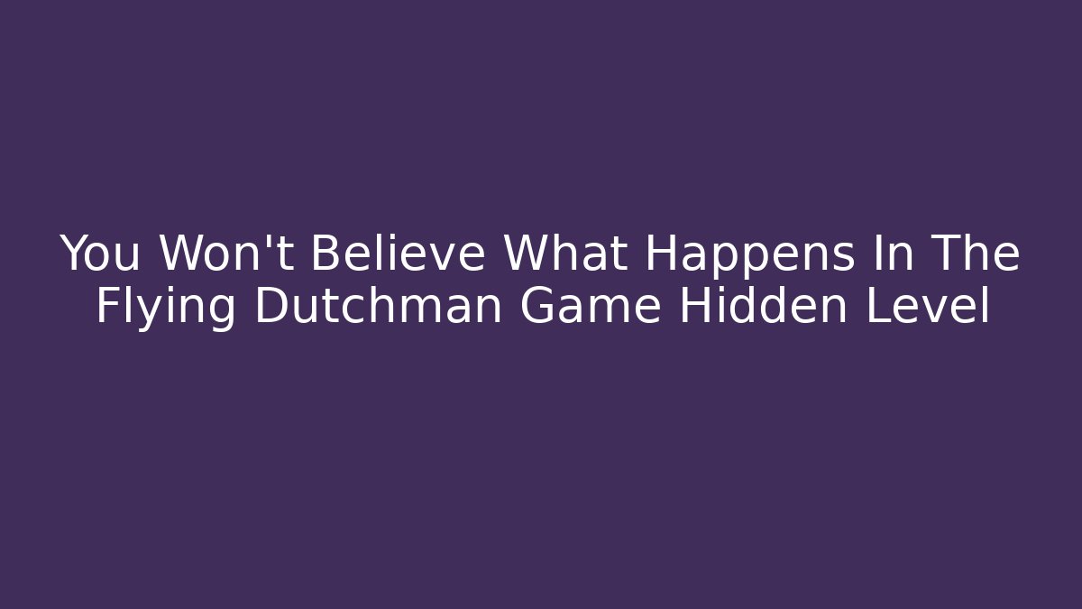 You Won't Believe What Happens In The Flying Dutchman Game Hidden Level