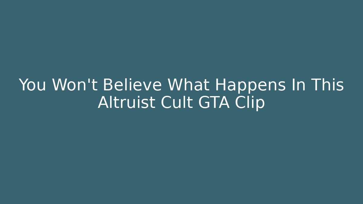 You Won't Believe What Happens In This Altruist Cult GTA Clip
