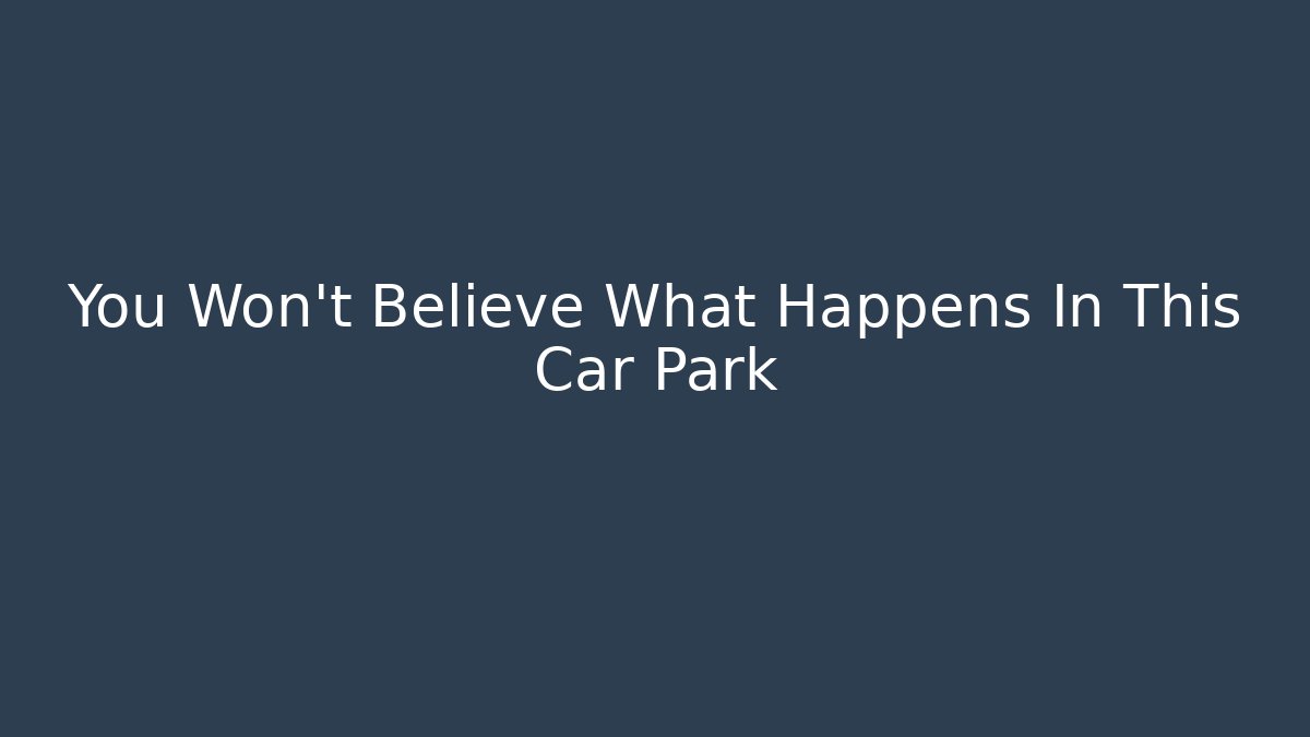 You Won't Believe What Happens In This Car Park