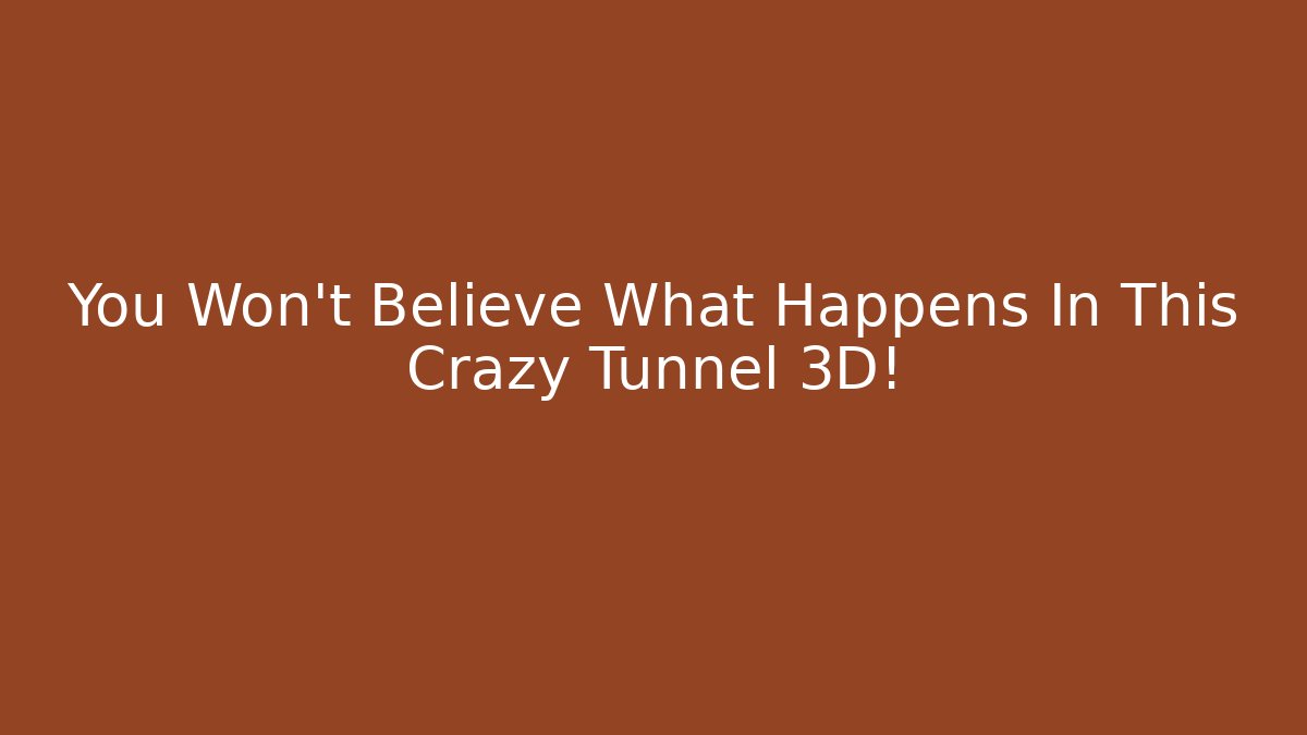 You Won't Believe What Happens In This Crazy Tunnel 3D!