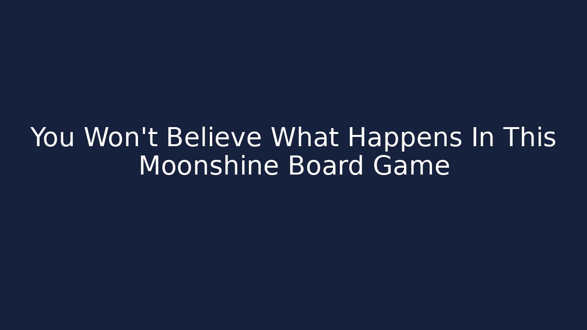 You Won't Believe What Happens In This Moonshine Board Game