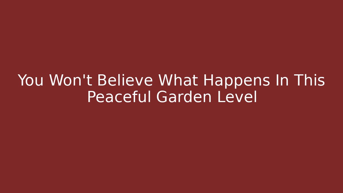You Won't Believe What Happens In This Peaceful Garden Level
