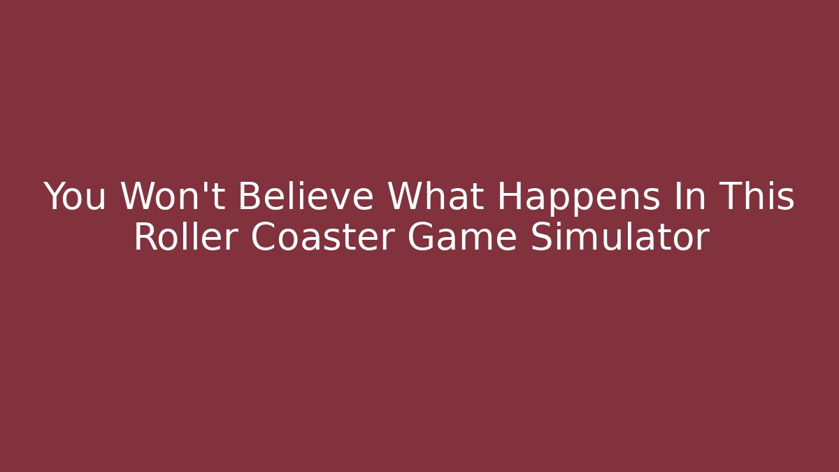 You Won't Believe What Happens In This Roller Coaster Game Simulator - Critter Realm