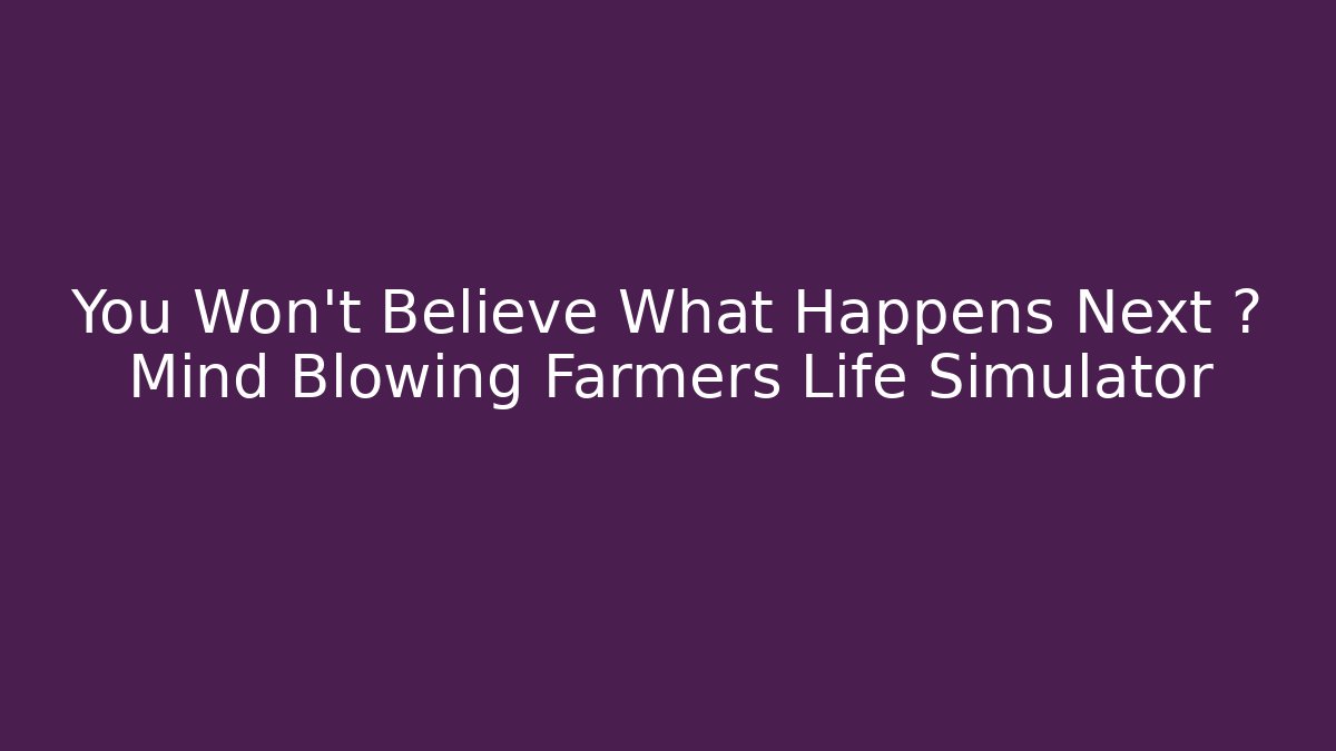 You Won't Believe What Happens Next 🤯 Mind Blowing Farmers Life Simulator