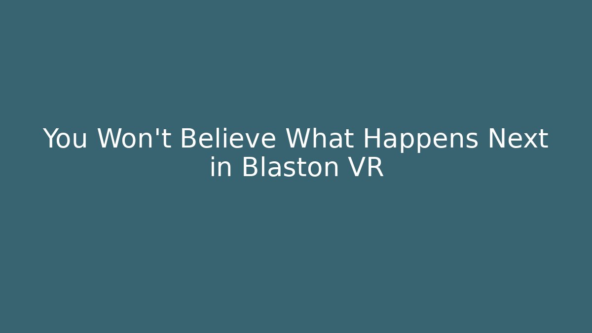 You Won't Believe What Happens Next in Blaston VR